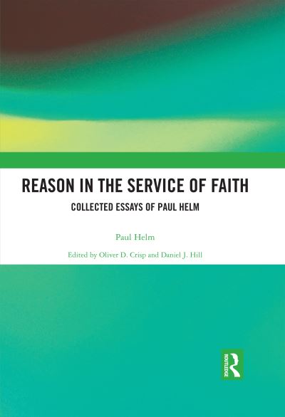 Reason in the Service of Faith: Collected Essays of Paul Helm - Paul Helm - Books - Taylor & Francis Ltd - 9781032340760 - October 9, 2024