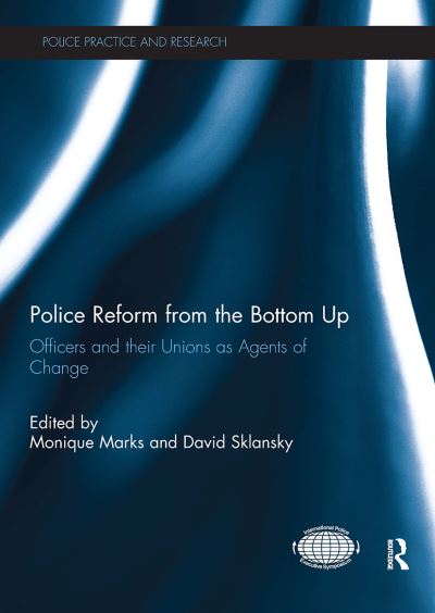 Police Reform from the Bottom Up: Officers and their Unions as Agents of Change - Police Practice and Research (Paperback Book) (2024)