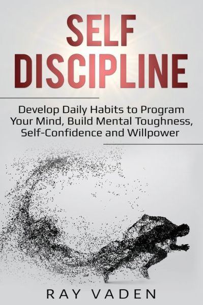 Cover for Ray Vaden · Self-Discipline: Develop Daily Habits to Program Your Mind, Build Mental Toughness, Self-Confidence and WillPower (Paperback Book) (2020)