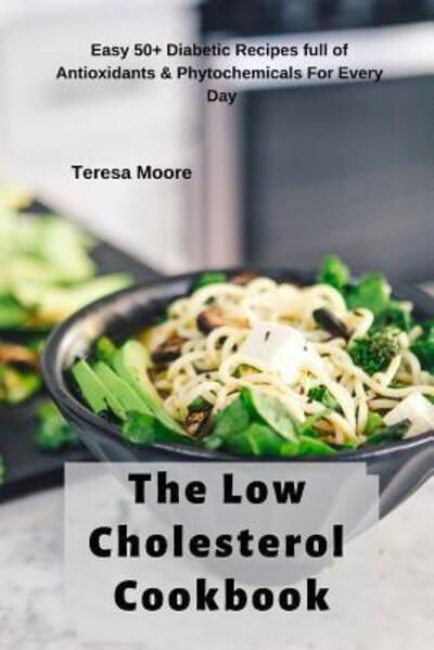 The Low Cholesterol Cookbook - Teresa Moore - Kirjat - Amazon Digital Services LLC - Kdp Print  - 9781093868760 - lauantai 13. huhtikuuta 2019