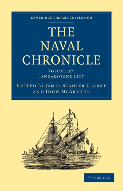 Cover for Clarke James Stanier · The Naval Chronicle: Volume 37, January–July 1817: Containing a General and Biographical History of the Royal Navy of the United Kingdom with a Variety of Original Papers on Nautical Subjects - Cambridge Library Collection - Naval Chronicle (Taschenbuch) (2010)