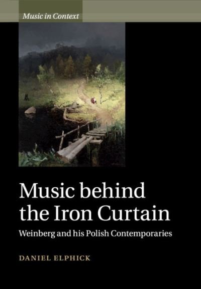 Cover for Elphick, Daniel (Royal Holloway, University of London) · Music behind the Iron Curtain: Weinberg and his Polish Contemporaries - Music in Context (Paperback Book) [New edition] (2022)