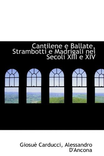 Cover for Giosuè Carducci · Cantilene E Ballate, Strambotti E Madrigali Nei Secoli Xiii E Xiv (Paperback Book) (2009)