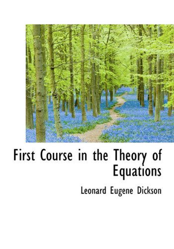 Cover for Leonard Eugene Dickson · First Course in the Theory of Equations (Hardcover Book) (2009)