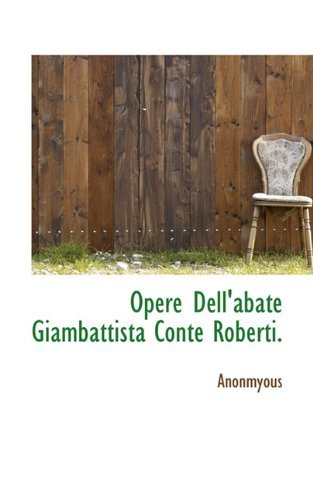 Cover for Anonmyous · Opere Dell'abate Giambattista Conte Roberti. (Taschenbuch) [Italian edition] (2009)