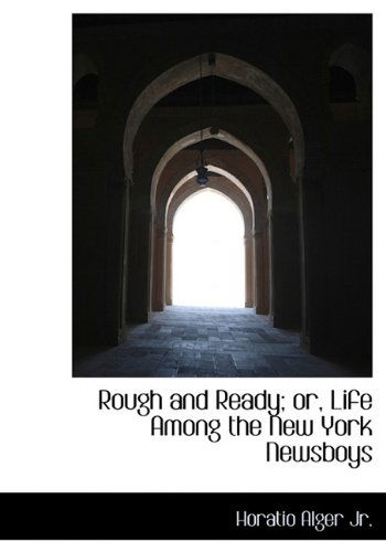 Cover for Horatio Alger · Rough and Ready; Or, Life Among the New York Newsboys (Hardcover Book) (2009)