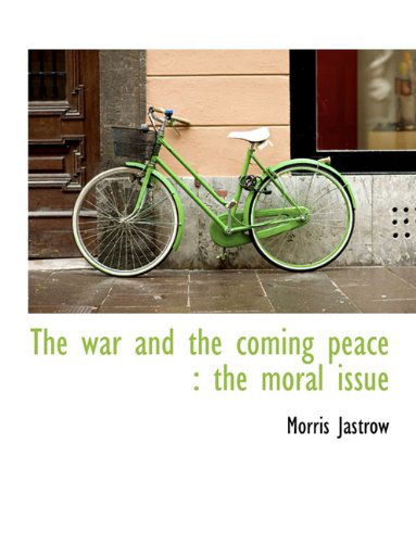 Cover for Morris Jastrow · The War and the Coming Peace: the Moral Issue (Paperback Book) (2010)