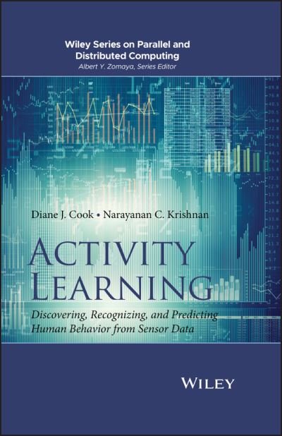 Cover for Cook, Diane J. (University of Texas, USA) · Activity Learning: Discovering, Recognizing, and Predicting Human Behavior from Sensor Data - Wiley Series on Parallel and Distributed Computing (Hardcover bog) (2015)