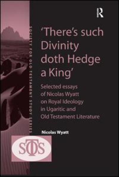 Cover for Nicolas Wyatt · 'There's such Divinity doth Hedge a King': Selected Essays of Nicolas Wyatt on Royal Ideology in Ugaritic and Old Testament Literature - Society for Old Testament Study (Paperback Book) (2019)