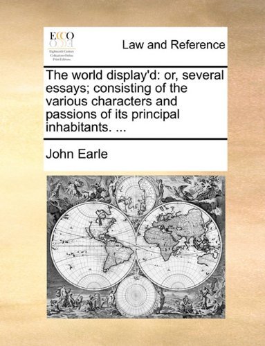 Cover for John Earle · The World Display'd: Or, Several Essays; Consisting of the Various Characters and Passions of Its Principal Inhabitants. ... (Paperback Book) (2010)