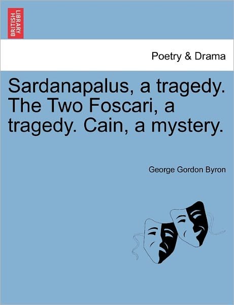 Cover for Byron, George Gordon, Lord · Sardanapalus, a Tragedy. the Two Foscari, a Tragedy. Cain, a Mystery. (Paperback Book) (2011)