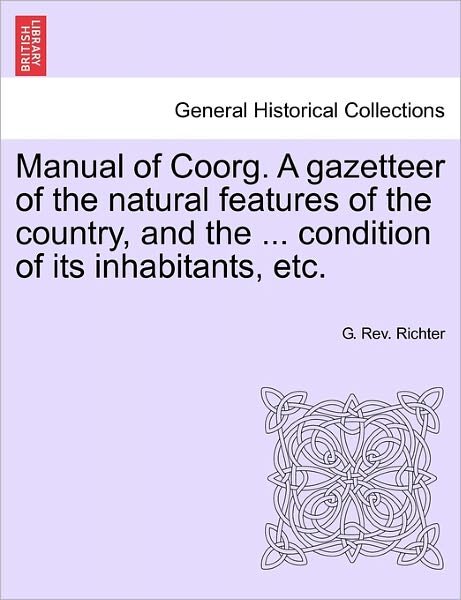 Cover for G Rev Richter · Manual of Coorg. a Gazetteer of the Natural Features of the Country, and the ... Condition of Its Inhabitants, Etc. (Paperback Book) (2011)