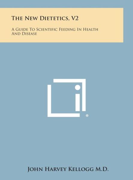 Cover for John Harvey Kellogg M D · The New Dietetics, V2: a Guide to Scientific Feeding in Health and Disease (Hardcover Book) (2013)