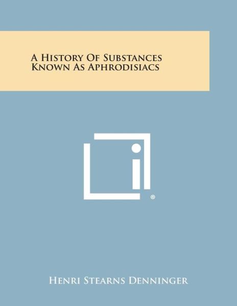 Cover for Henri Stearns Denninger · A History of Substances Known As Aphrodisiacs (Paperback Bog) (2013)