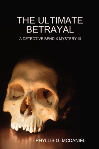 Cover for Phyllis G. Mcdaniel · The Ultimate Betrayal: a Detective Bendix Mystery III (Taschenbuch) (2012)