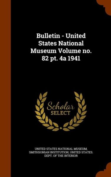 Cover for Smithsonian Institution · Bulletin - United States National Museum Volume No. 82 PT. 4a 1941 (Hardcover Book) (2015)