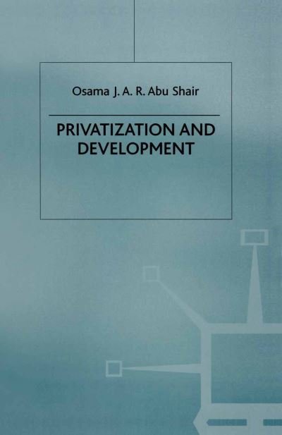 Cover for Osama J. Abu Shair · Privatization and Development (Paperback Book) [1st ed. 1997 edition] (1997)