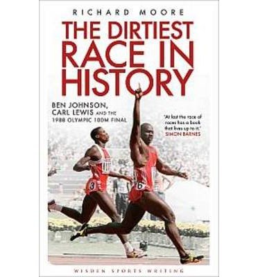 Cover for Richard Moore · The Dirtiest Race in History: Ben Johnson, Carl Lewis and the 1988 Olympic 100m Final - Wisden Sports Writing (Taschenbuch) (2013)