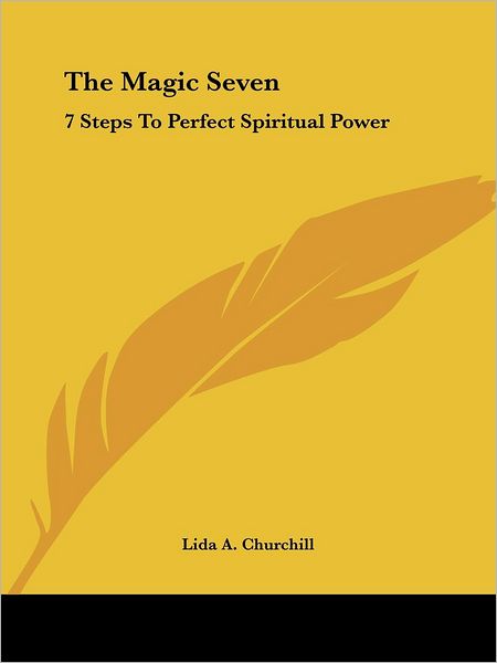 The Magic Seven: 7 Steps to Perfect Spiritual Power - Lida A. Churchill - Books - Kessinger Publishing, LLC - 9781425326760 - December 8, 2005