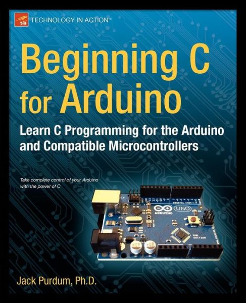 Cover for Jack Purdum · Beginning C for Arduino: Learn C Programming for the Arduino (Paperback Book) [1st edition] (2012)