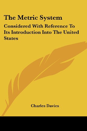 The Metric System: Considered with Reference to Its Introduction into the United States - Charles Davies - Books - Kessinger Publishing, LLC - 9781430490760 - January 17, 2007