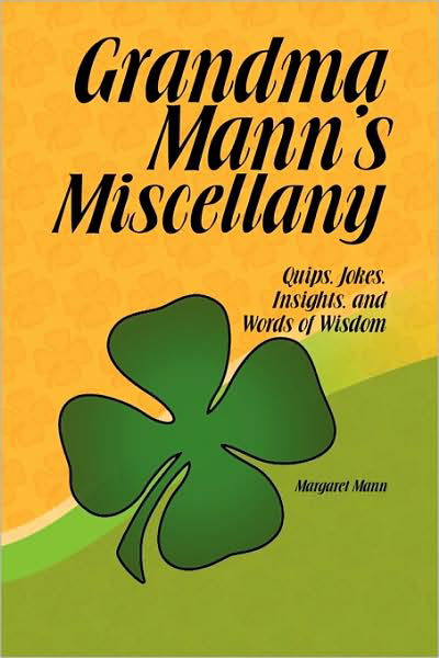 Grandma Mann's Miscellany: Quips, Jokes, Insights, and Words of Wisdom - Thomas Mann - Bøker - Xlibris - 9781441517760 - 8. april 2009