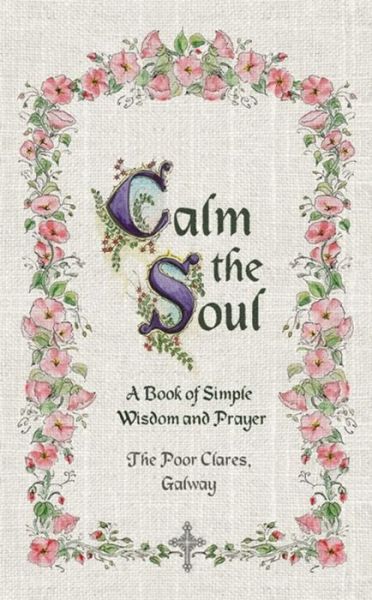 Cover for The Poor Clares · Calm the Soul: A Book of Simple Wisdom and Prayer (Hardcover Book) (2012)