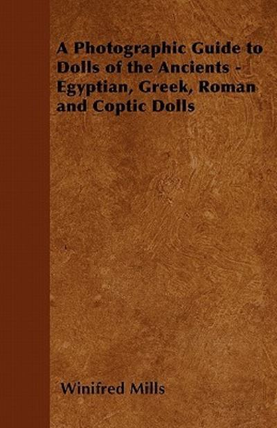 Cover for Winifred Mills · A Photographic Guide to Dolls of the Ancients - Egyptian, Greek, Roman and Coptic Dolls (Paperback Book) (2011)