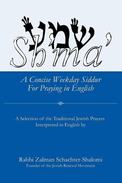 Sh'ma': a Concise Weekday Siddur for Praying in English - Zalman M Schachter-shalomi - Books - Createspace - 9781453806760 - September 21, 2010