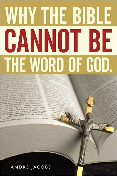 Cover for Andre Jacobs · Why the Bible Cannot Be the Word of God. (Paperback Book) (2011)