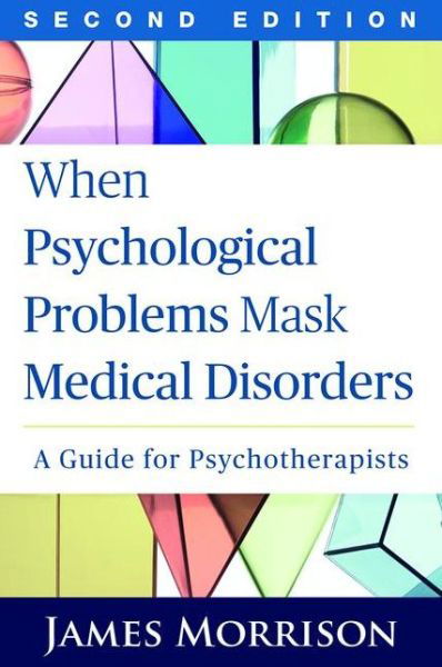 When Psychological Problems Mask Medical Disorders, Second Edition: A Guide for Psychotherapists - James Morrison - Książki - Guilford Publications - 9781462521760 - 25 sierpnia 2015