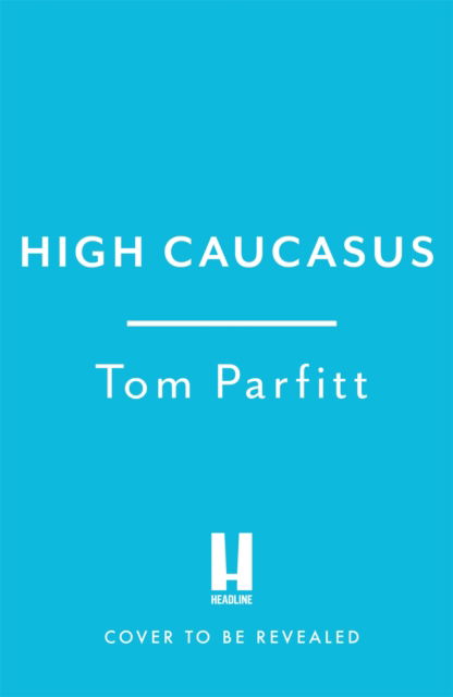 Cover for Tom Parfitt · High Caucasus: A Mountain Quest in Russia’s Haunted Hinterland (Hardcover Book) (2023)