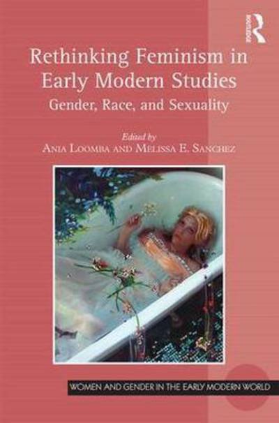 Cover for Ania Loomba · Rethinking Feminism in Early Modern Studies: Gender, Race, and Sexuality - Women and Gender in the Early Modern World (Paperback Book) [New edition] (2016)