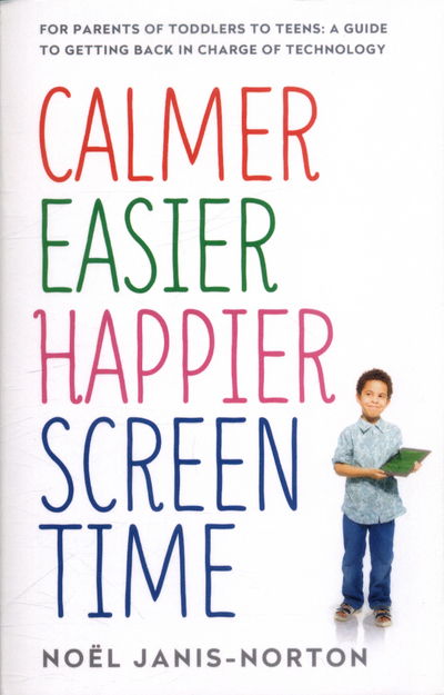 Cover for Noel Janis-Norton · Calmer Easier Happier Screen Time: For parents of toddlers to teens: A guide to getting back in charge of technology (Paperback Book) (2017)