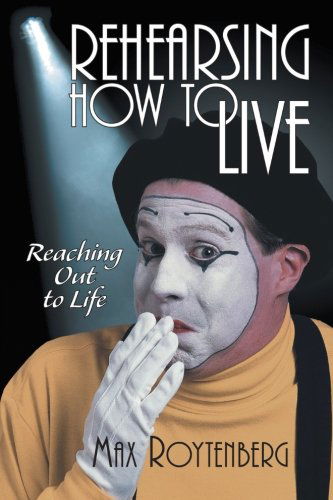 Cover for Max Roytenberg · Rehearsing How to Live: Reaching out to Life (Paperback Book) (2012)