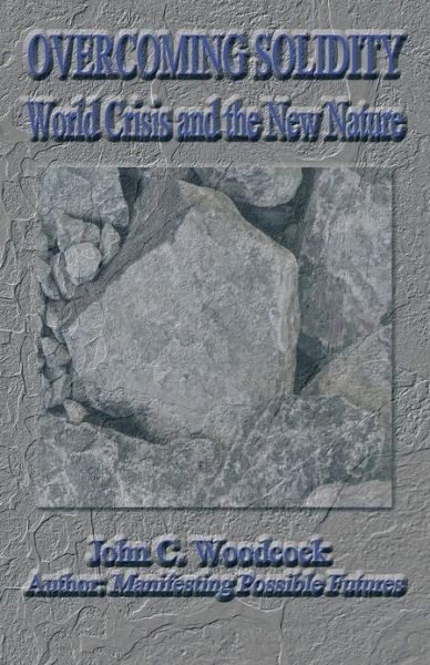 Cover for John C. Woodcock · Overcoming Solidity: World Crisis and the New Nature (Paperback Book) (2013)
