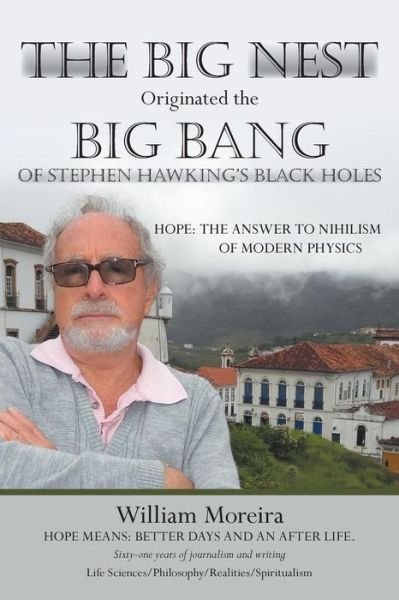 Cover for William Moreira · The Big Nest Originated the Big Bang of Stephen Hawking's Black Holes: Hope: the Answer to the Nihilism of Modern Physics (Paperback Bog) (2013)