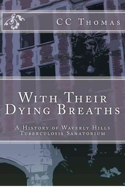 Cover for Cc Thomas · With Their Dying Breaths: a History of Waverly Hills Tuberculosis Sanatorium (Paperback Bog) (2012)
