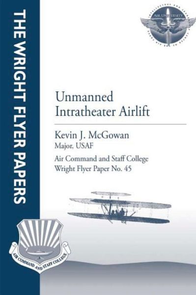 Cover for Mcgowan, Major Usaf, Kevin J. · Unmanned Intratheater Airlift: Wright Flyer Paper No. 45 (Paperback Book) (2012)