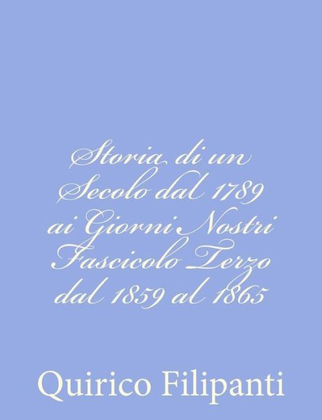 Cover for Quirico Filipanti · Storia Di Un Secolo Dal 1789 Ai Giorni Nostri Fascicolo Terzo Dal 1859 Al 1865 (Paperback Book) (2012)