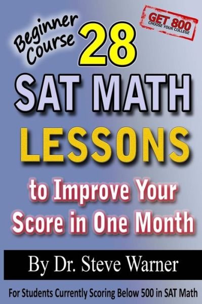 28 Sat Math Lessons to Improve Your Score in One Month - Beginner Course: for Students Currently Scoring Below 500 in Sat Math - Steve Warner - Bücher - CreateSpace Independent Publishing Platf - 9781482305760 - 28. Januar 2013