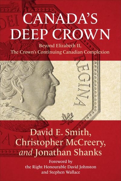 David Smith · Canada's Deep Crown: Beyond Elizabeth II, The Crown's Continuing Canadian Complexion (Paperback Book) (2021)