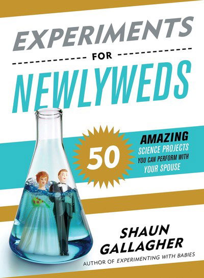 Cover for Shaun Gallagher · Experiments for Newlyweds: 50 Amazing Science Projects You Can Perform with Your Spouse (Paperback Book) (2019)