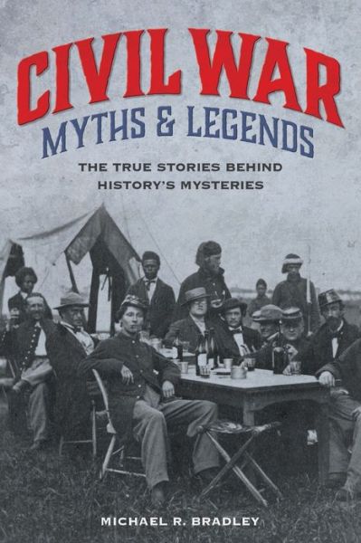 Cover for Michael R. Bradley · Civil War Myths and Legends: The True Stories behind History's Mysteries - Myths and Mysteries Series (Paperback Book) [Second edition] (2019)