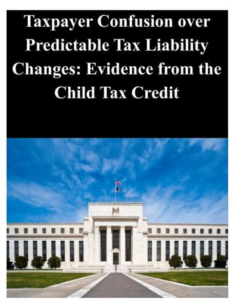 Cover for Federal Reserve Board · Taxpayer Confusion over Predictable Tax Liability Changes: Evidence from the Child Tax Credit (Paperback Book) (2014)