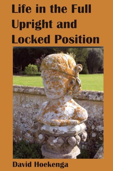 Cover for David Hoekenga · Life--in the Full Upright and Locked Position (Paperback Book) (2014)