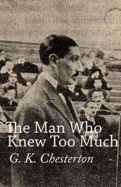 The Man Who Knew Too Much - G K Chesterton - Books - Createspace - 9781508739760 - March 5, 2015