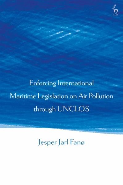 Enforcing International Maritime Legislation on Air Pollution through UNCLOS - Jesper Jarl FanÃ¸ - Livres - Bloomsbury Publishing PLC - 9781509927760 - 12 décembre 2019
