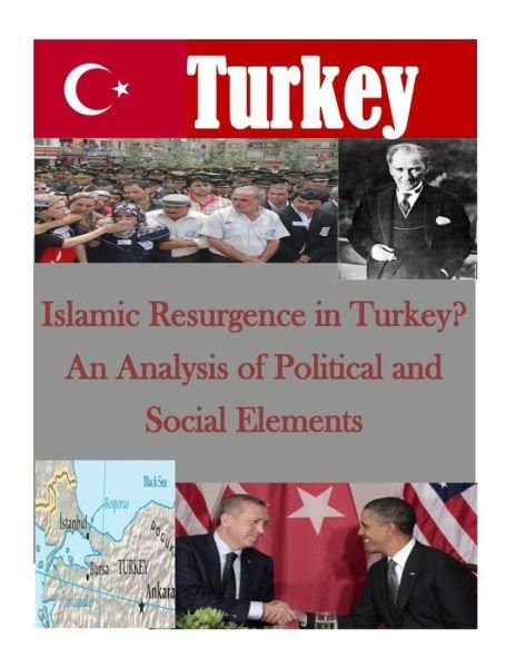 Cover for Naval Postgraduate School · Islamic Resurgence in Turkey? an Analysis of Political and Social Elements (Taschenbuch) (2015)