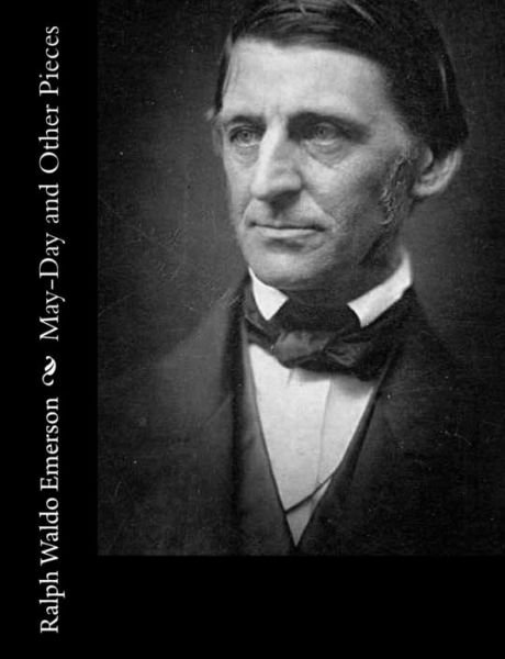 May-day and Other Pieces - Ralph Waldo Emerson - Libros - Createspace - 9781515023760 - 11 de julio de 2015